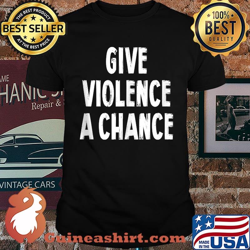 Give Violence A Chance Sarcasm Saying T-shirt