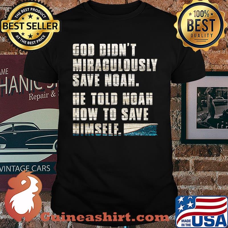 God Didn't Save Noah, He Told Noah How To Save Himself Premium T-Shirt