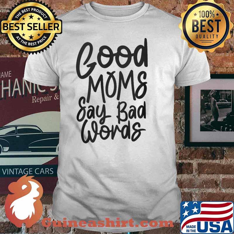 Good Moms Say Bad Words Shirt