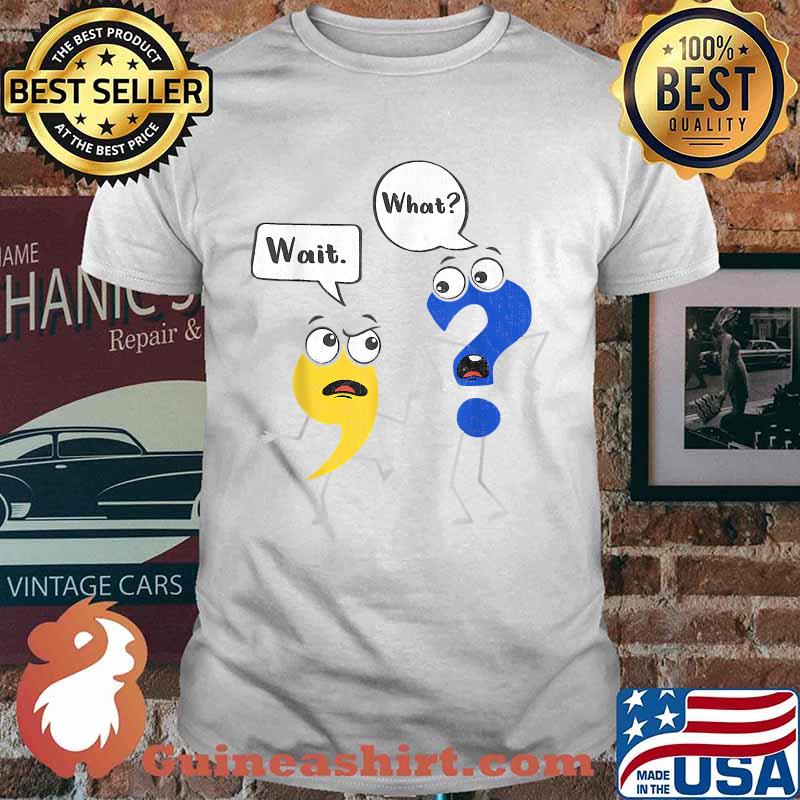 Grammar Punctuation English Teacher Wait, What T-Shirt