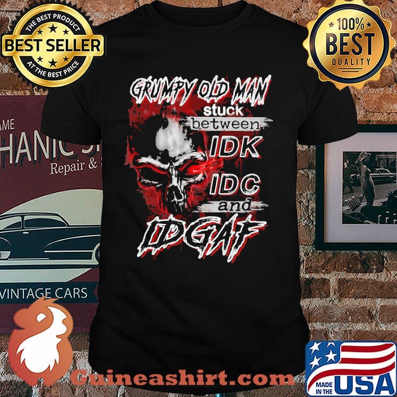 Grumpy Old Man Stuck Between IDK IDC And IDGAF Skull Shirt