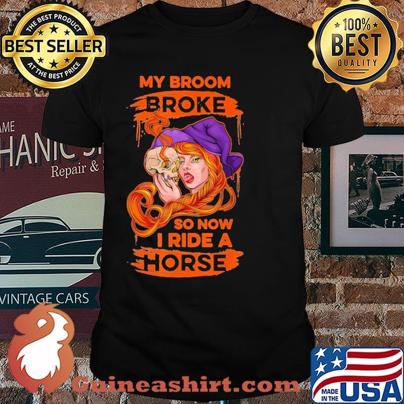 Halloween Witch Costume My Broom Broke So Now I Ride A Horse Shirt