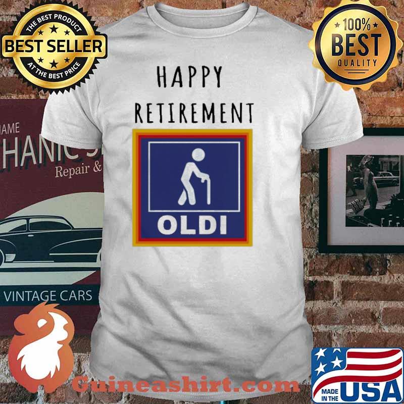 Happy retirement oldi shirt