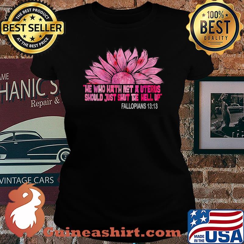 He Who Hath Not A Uterus Should Just Shut The Hell Up T-Shirt Laides tee
