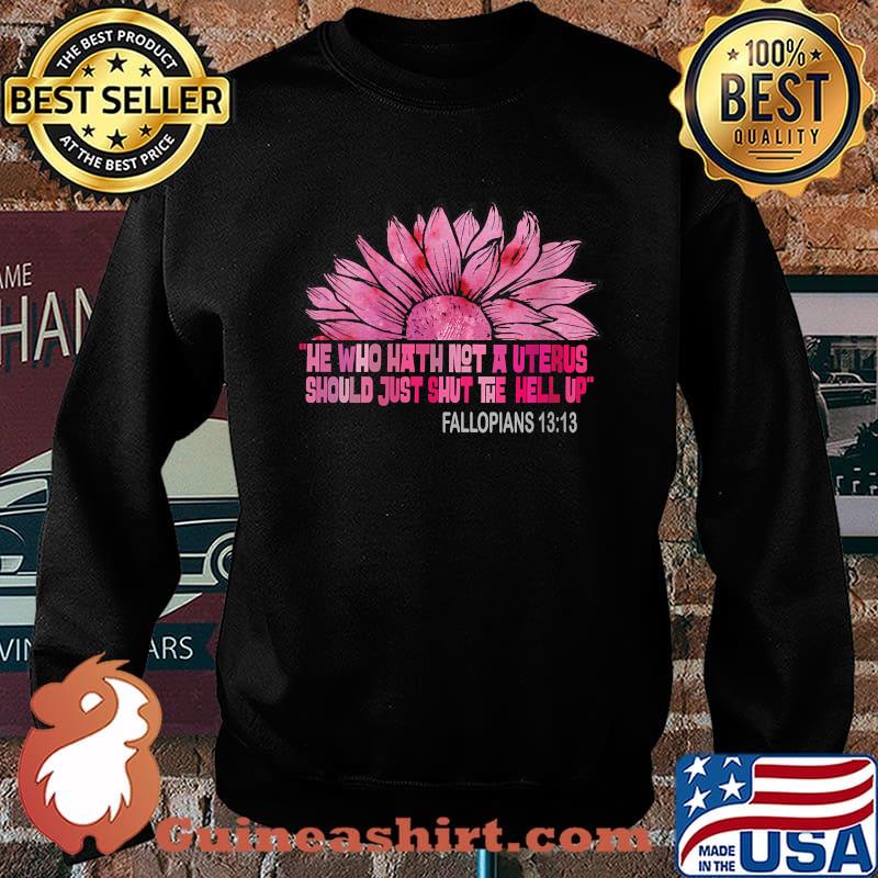 He Who Hath Not A Uterus Should Just Shut The Hell Up T-Shirt Sweater