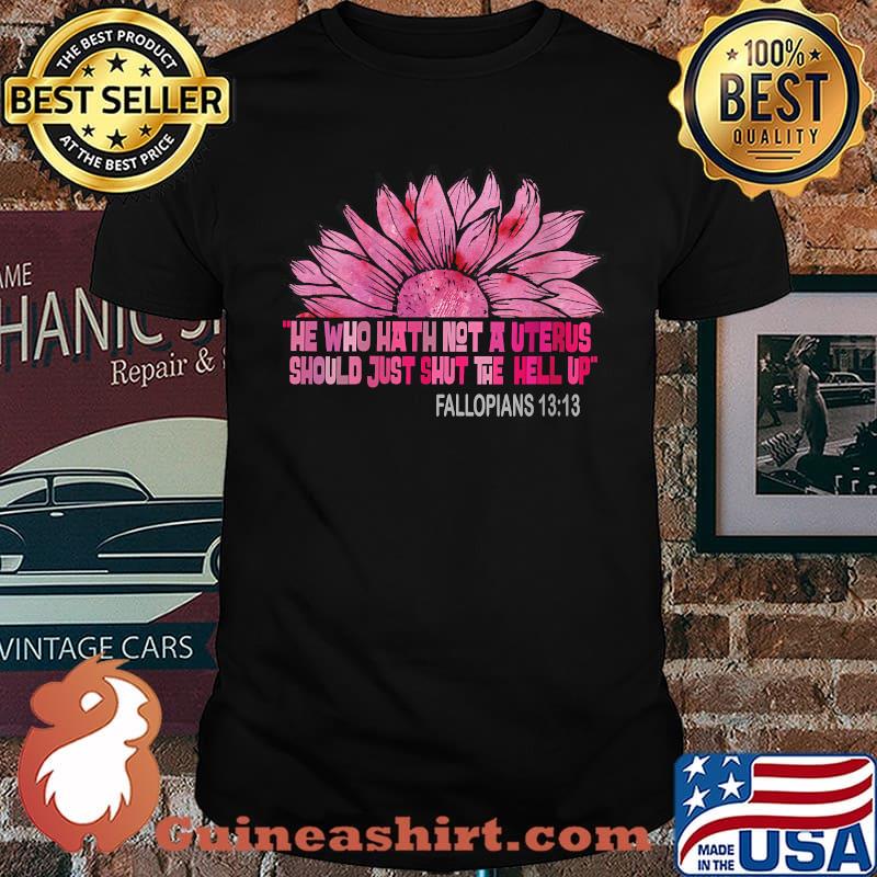 He Who Hath Not A Uterus Should Just Shut The Hell Up T-Shirt