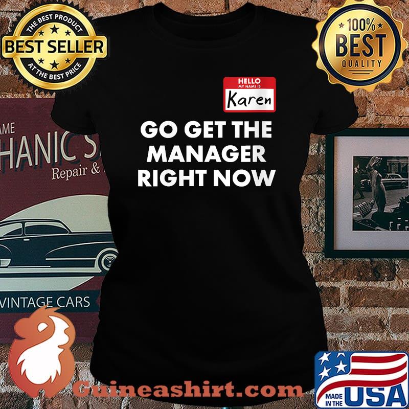 Hello My Name Is Karen Go Get The Manager Right Now T-Shirt Laides tee
