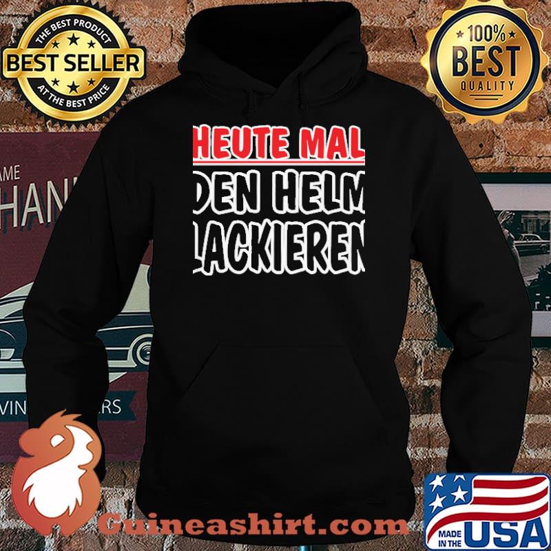 Heute mal den Helm lackieren Shirt Hoodie