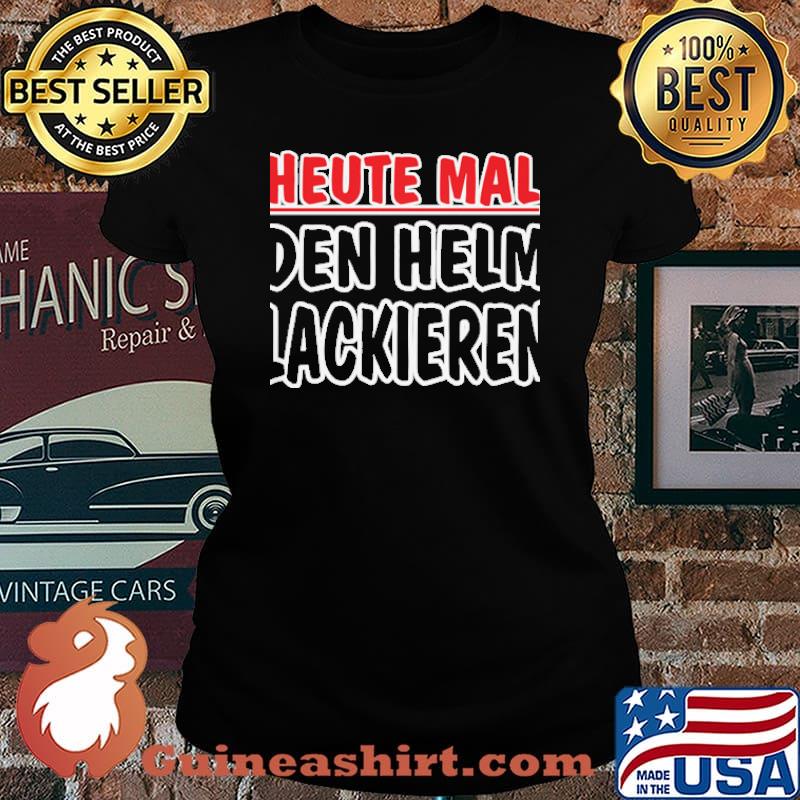 Heute mal den Helm lackieren Shirt Laides tee