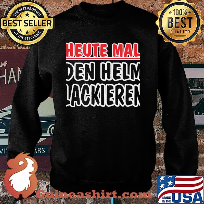 Heute mal den Helm lackieren Shirt Sweater