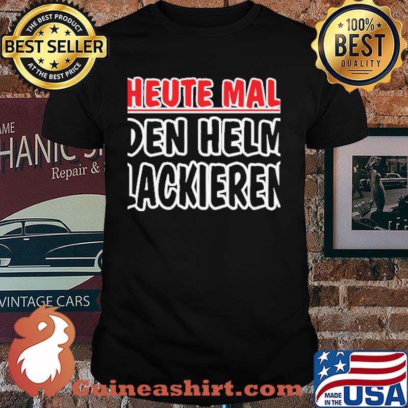 Heute mal den Helm lackieren Shirt