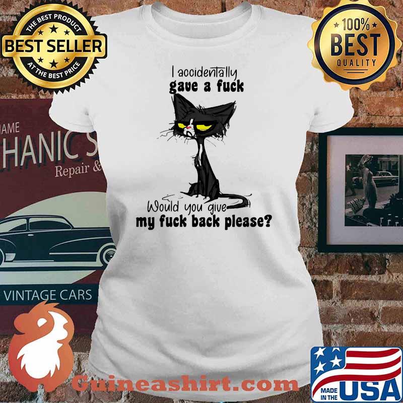 I accidentally gave a fuck would you give my fuck back please cat s Ladies tee