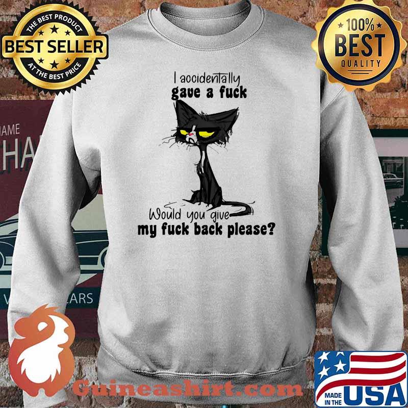 I accidentally gave a fuck would you give my fuck back please cat s Sweater