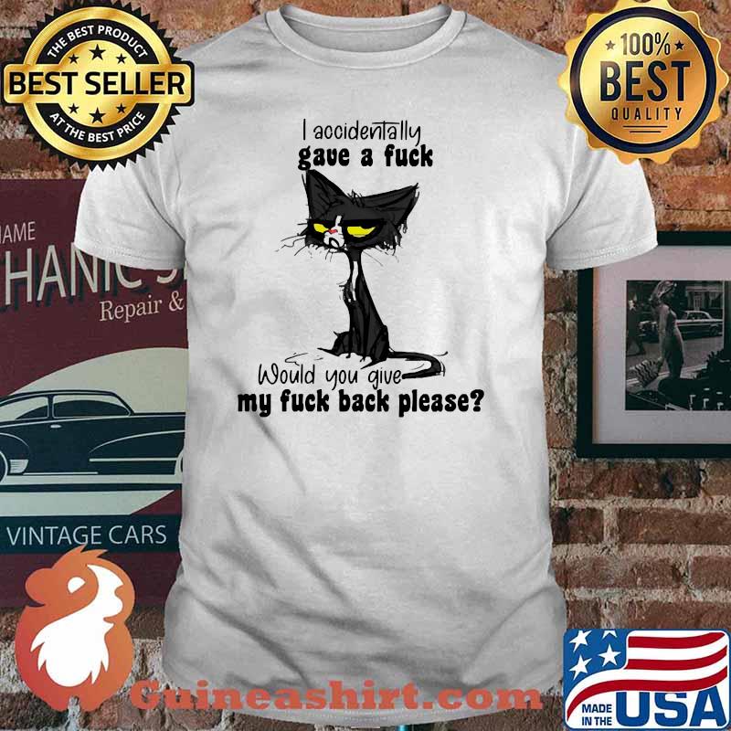 I accidentally gave a fuck would you give my fuck back please cat shirt