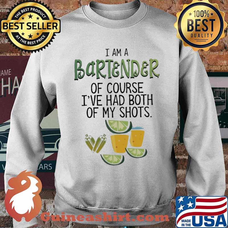 I Am A Bartender Of Course I’ve Had Both Of My Shots Tee Shirt Sweater