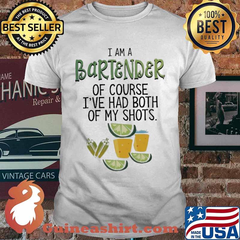 I Am A Bartender Of Course I’ve Had Both Of My Shots Tee Shirt