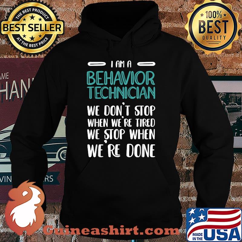 I Am A Behavior Technician We dont stop when were tired we stop when were done T-Shirt Hoodie