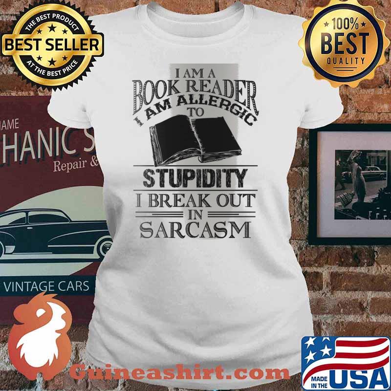 I Am A Book Reader I Am Allergic To Stupidity, I Break Out In Sarcasm Shirt Ladies tee