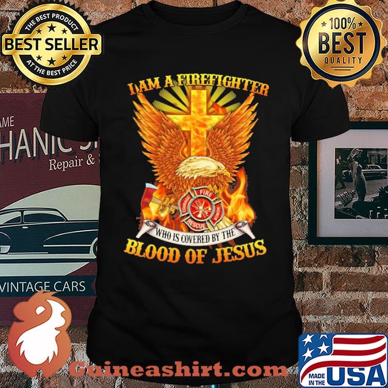 I am a firefighter who is covered by the blood of jesus eagle shirt