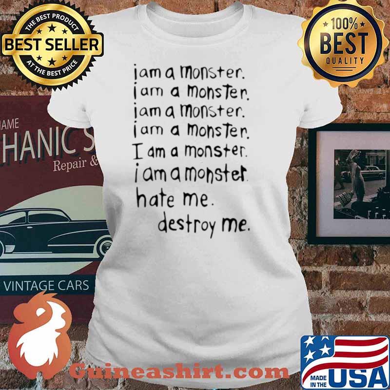 I am a Monster Hate Me Destroy Me Shirt Ladies tee