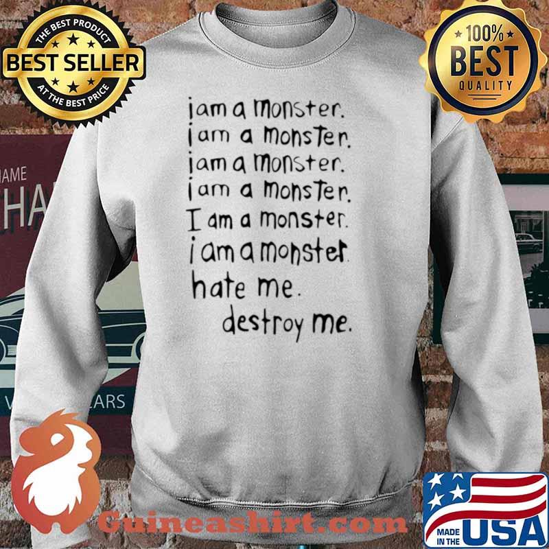 I am a Monster Hate Me Destroy Me Shirt Sweater