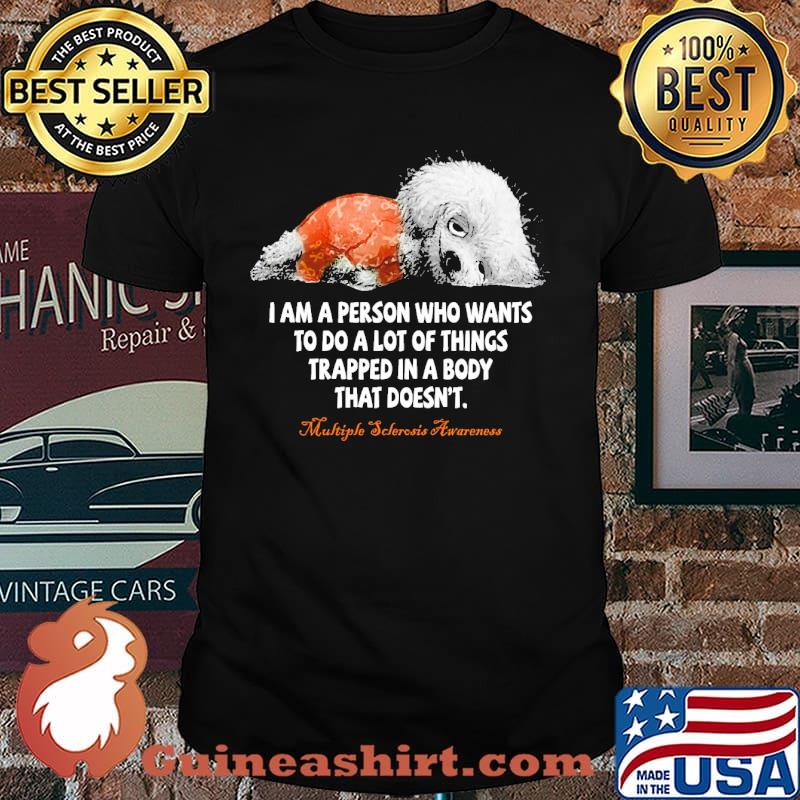 I am a person who wants to do a lot of things trapped in a body that doesn't multiple sclerosis awareness shirt