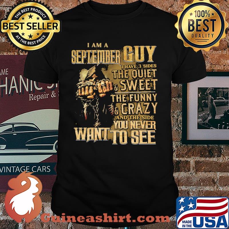 I am a september guy i have 3 sides the quiet and sweet the funny you never want to see skull shirt