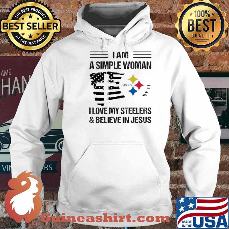 I am a simple woman I love my Steelers and believe in Jesus s Hoodie
