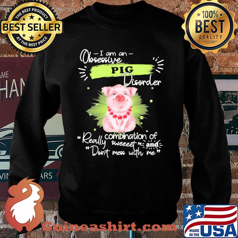 I Am An Obsessive Pig Disorder ombination Of Really Sweet Shirt Sweater
