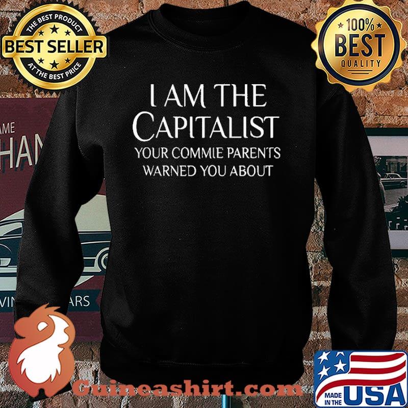 I am The Capitalist Your Commie Parents Warned You ABout Shirt Sweater