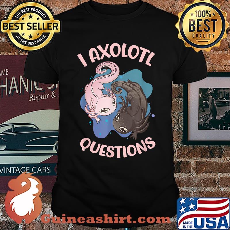 I Axolotl Questions T-Shirt