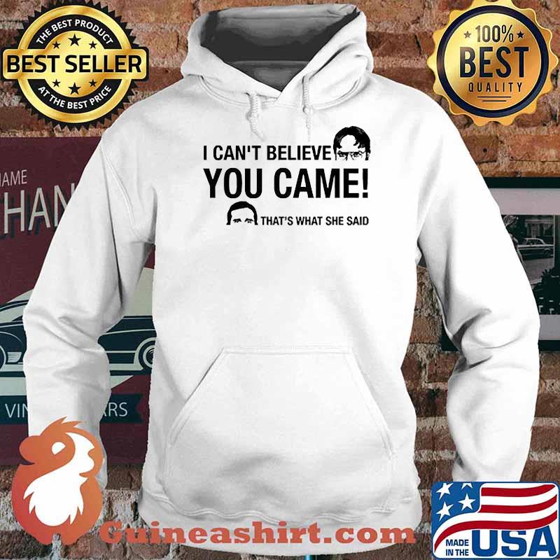I Can't Believe You Came Thats what she said s Hoodie