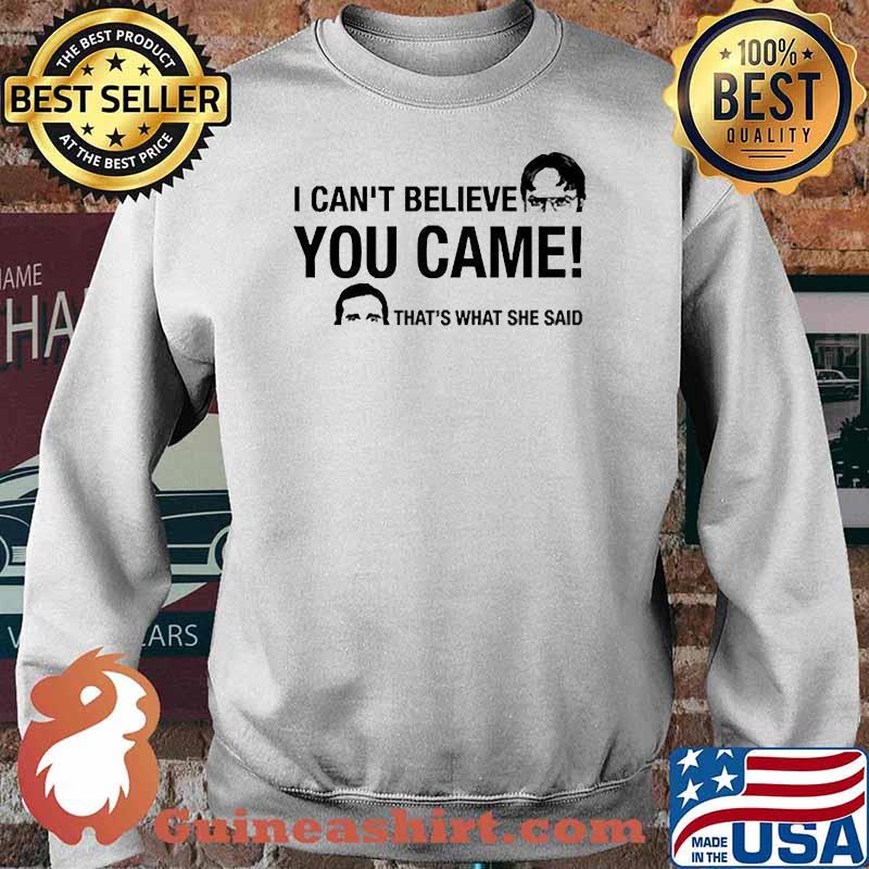 I Can't Believe You Came Thats what she said s Sweater