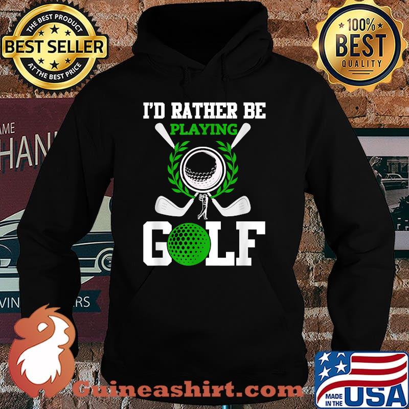 I'd Rather Be Playing Golf T-Shirt Hoodie