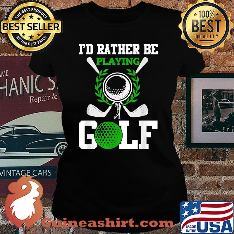 I'd Rather Be Playing Golf T-Shirt Laides tee