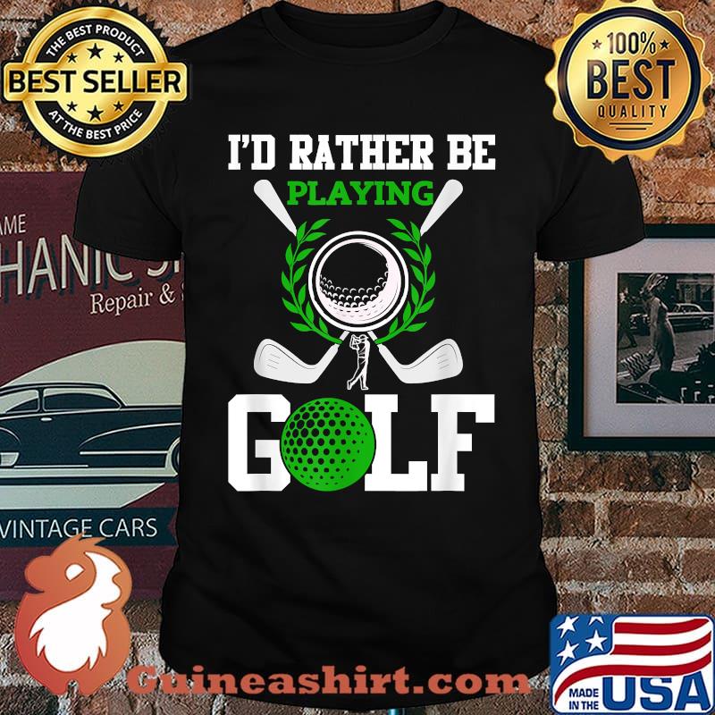 I'd Rather Be Playing Golf T-Shirt
