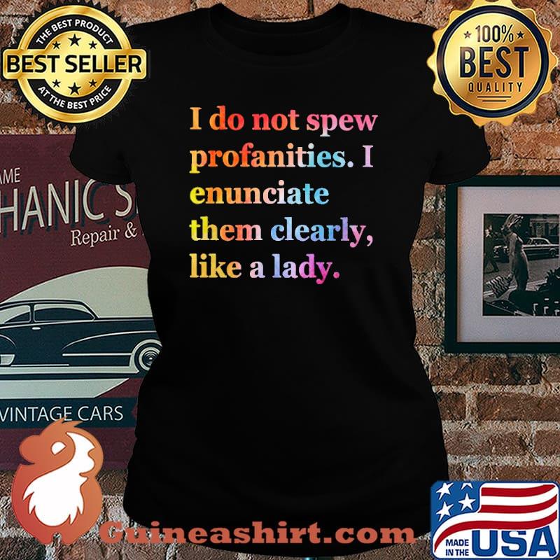 I Do Not Spew Profanities I Enunciate Them Clearly Like A Lady Shirt Laides tee