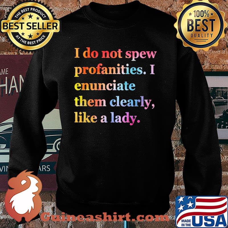 I Do Not Spew Profanities I Enunciate Them Clearly Like A Lady Shirt Sweater