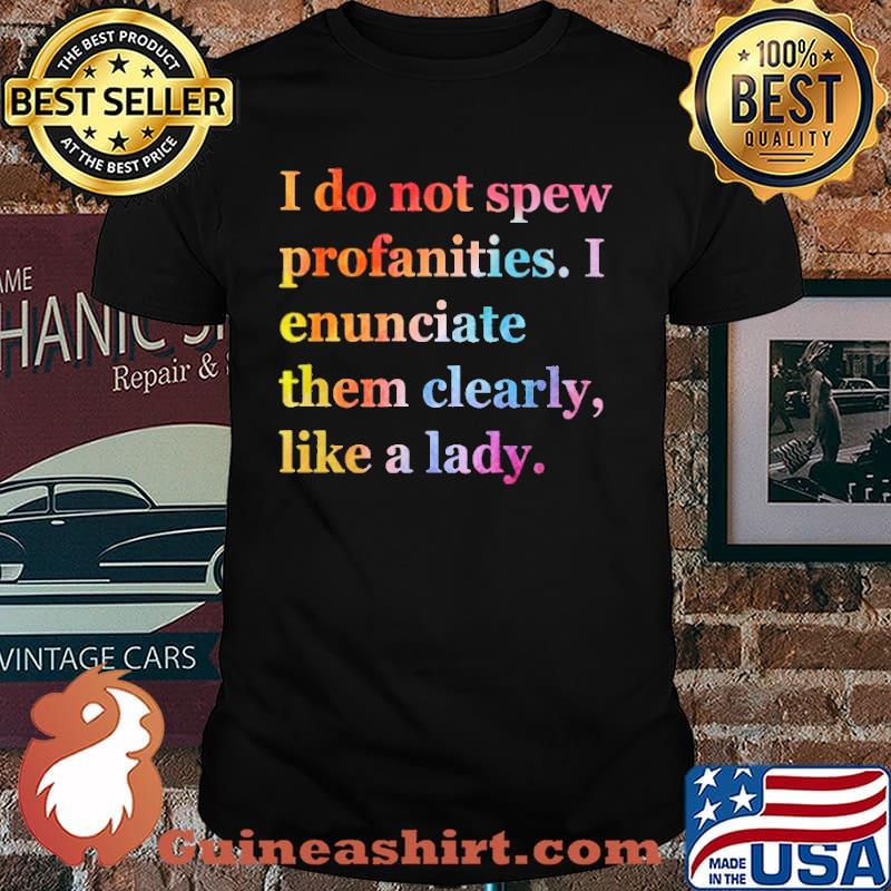 I Do Not Spew Profanities I Enunciate Them Clearly Like A Lady Shirt