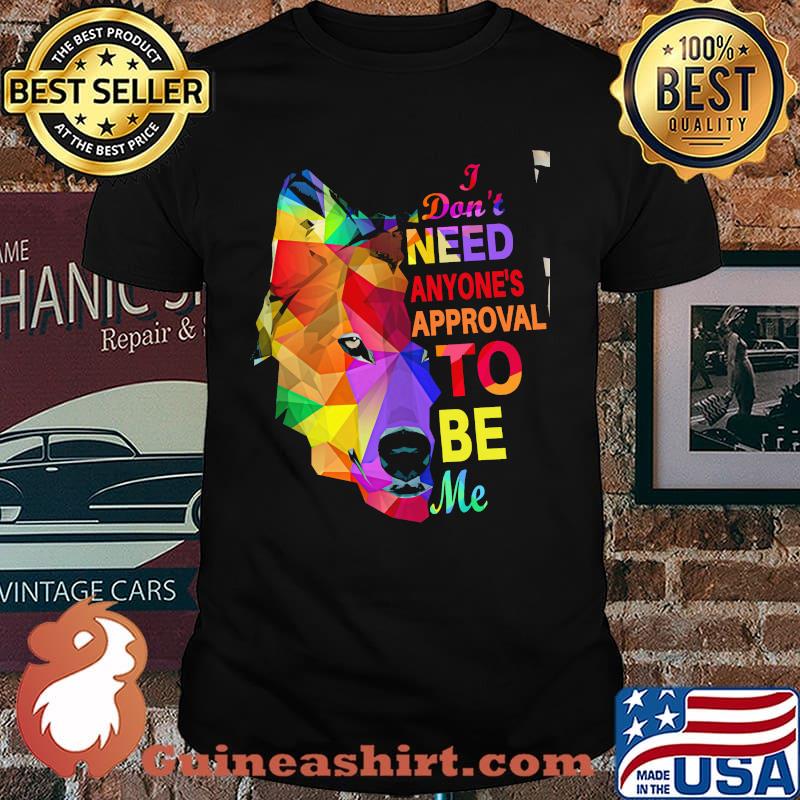 I Don't Need Anyone's Approval To Be Me Dog Shirt