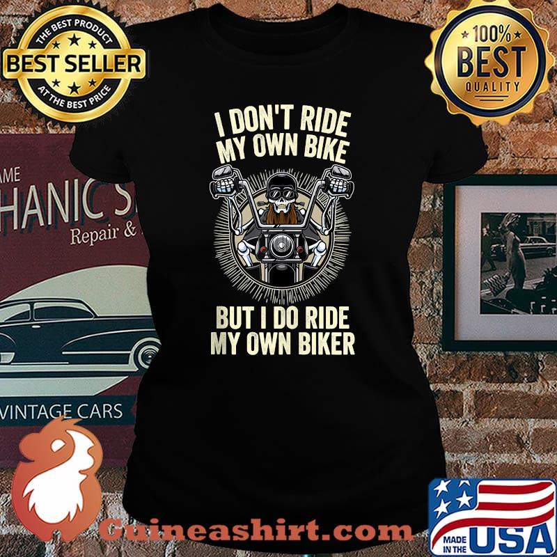 I Don't Ride My Own Bike But I Do Ride My Own Biker T-Shirt Laides tee
