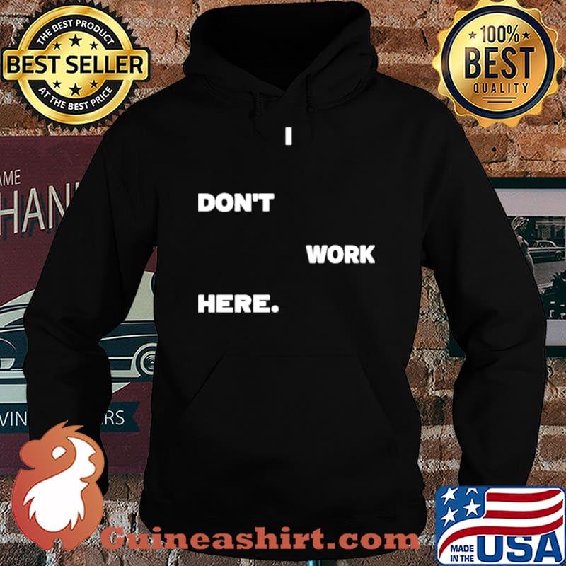 I don't Work Here Shirt Hoodie