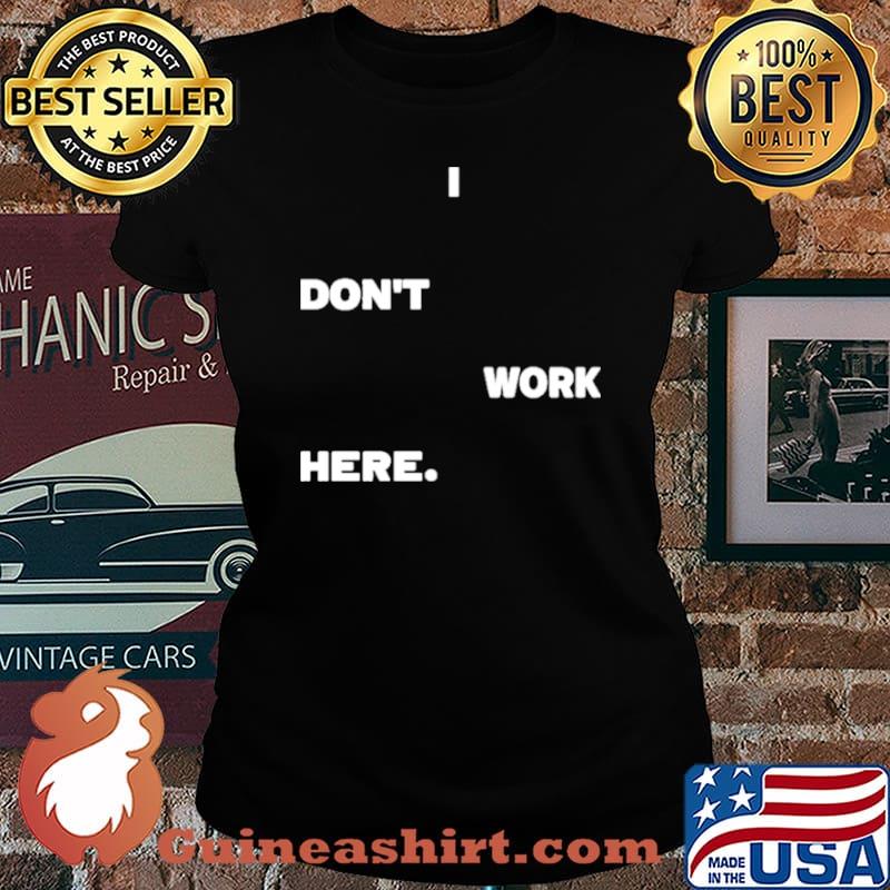 I don't Work Here Shirt Laides tee