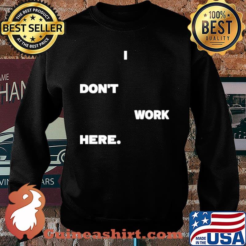 I don't Work Here Shirt Sweater