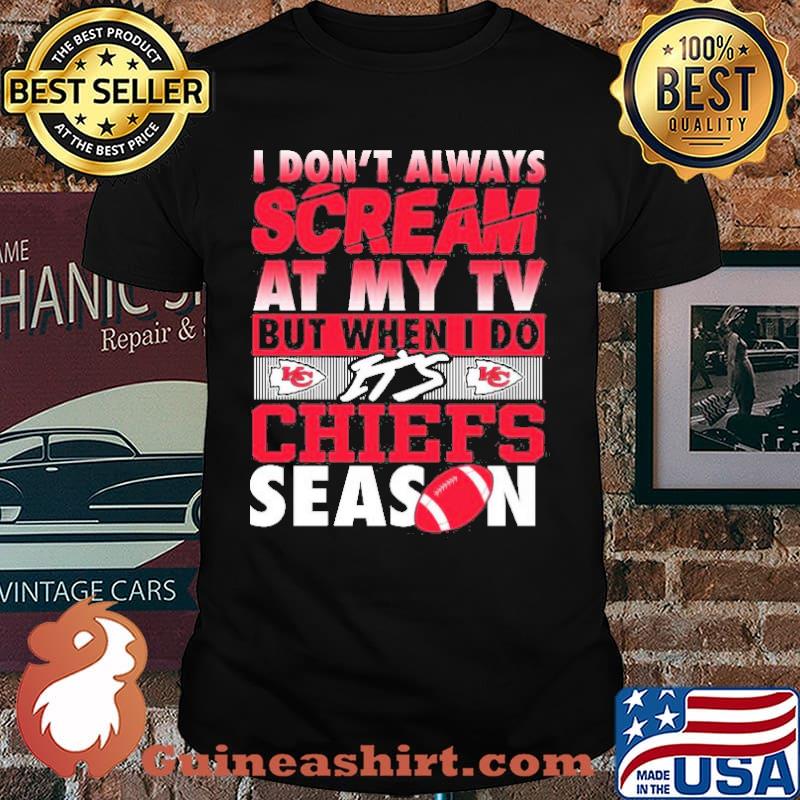 I don’t always Scream at my Tv but when I do It’s Chiefs Season Shirt