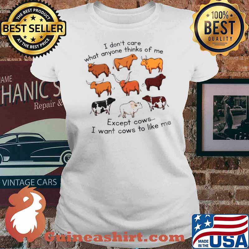 I don’t care what anyone thinks of me except cows i want cows to like me s Ladies tee