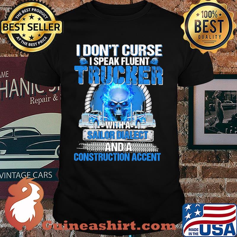 I dont curse i speak fluent trucker with a sailor dialect and a construction accent skull shirt