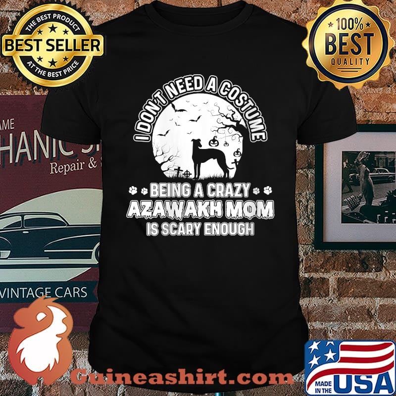 I Dont Need A Costume Being A Crazy Azawakh Mom is Scary enough Moon Owner Azawakh Dog T-Shirt