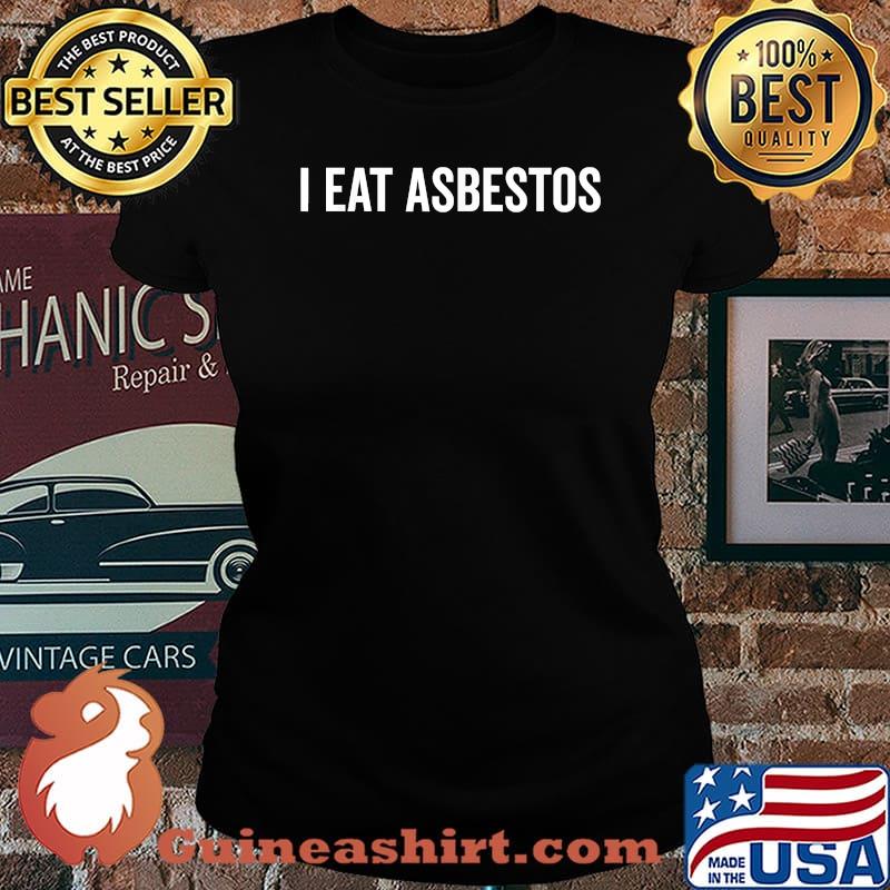 I Eat Asbestos Professional Asbestos Removal T-Shirt Laides tee