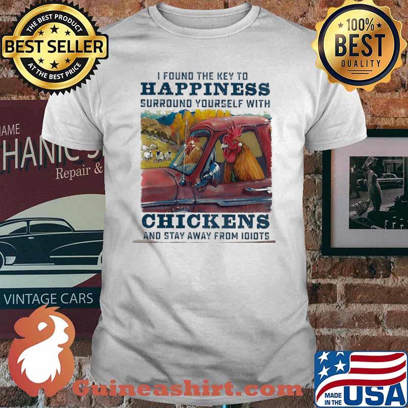 I Found The Key To Happiness Surroun Yourself With Chickens And Stay Away From Idiots Shirt